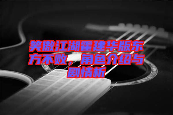 笑傲江湖霍建華版東方不敗，角色介紹與劇情析