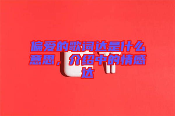偏愛的歌詞達是什么意思，介紹中的情感達