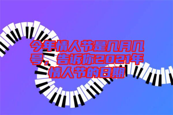今年情人節(jié)是幾月幾號，告訴你2021年情人節(jié)的日期