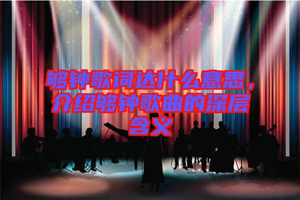 夠鐘歌詞達(dá)什么意思，介紹夠鐘歌曲的深層含義