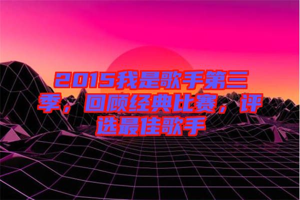 2015我是歌手第三季，回顧經(jīng)典比賽，評選最佳歌手