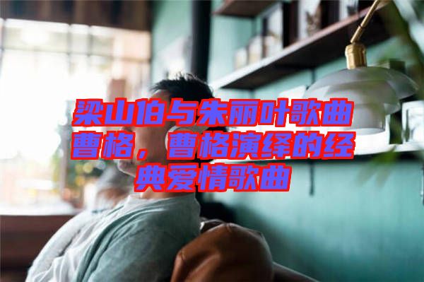 梁山伯與朱麗葉歌曲曹格，曹格演繹的經(jīng)典愛情歌曲