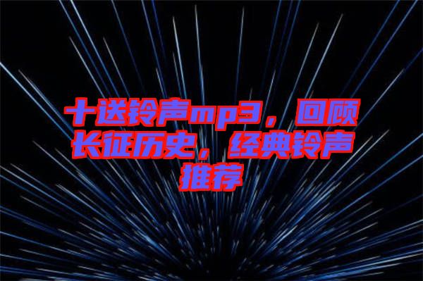 十送鈴聲mp3，回顧長征歷史，經(jīng)典鈴聲推薦
