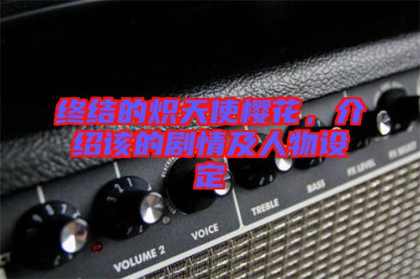 終結(jié)的熾天使櫻花，介紹該的劇情及人物設(shè)定
