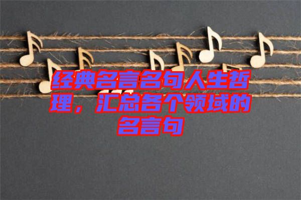 經(jīng)典名言名句人生哲理，匯總各個領(lǐng)域的名言句
