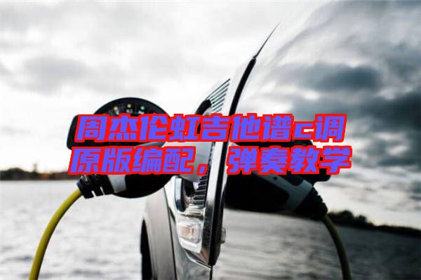 周杰倫虹吉他譜c調(diào)原版編配，彈奏教學