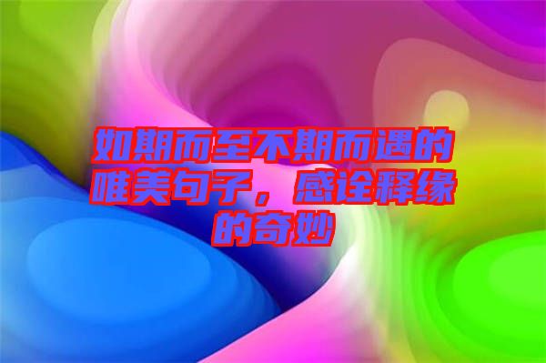 如期而至不期而遇的唯美句子，感詮釋緣的奇妙