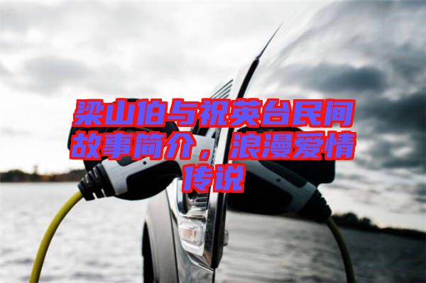梁山伯與祝英臺(tái)民間故事簡(jiǎn)介，浪漫愛情傳說