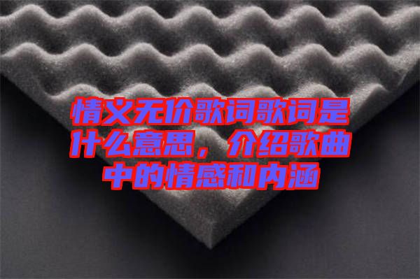 情義無價歌詞歌詞是什么意思，介紹歌曲中的情感和內涵
