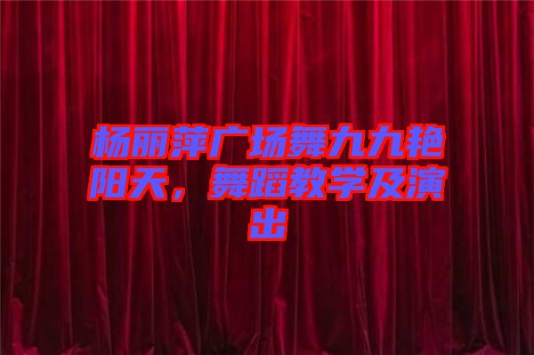 楊麗萍廣場舞九九艷陽天，舞蹈教學及演出