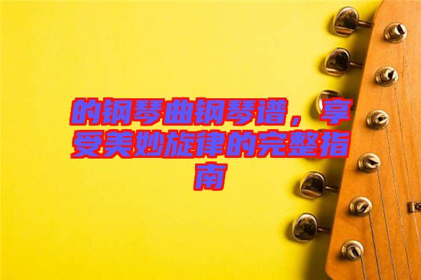 的鋼琴曲鋼琴譜，享受美妙旋律的完整指南