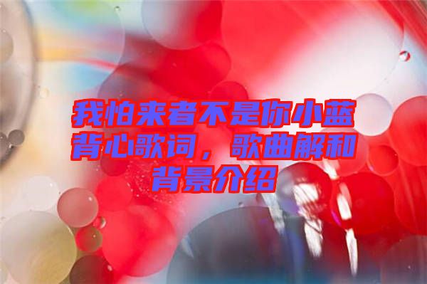 我怕來(lái)者不是你小藍(lán)背心歌詞，歌曲解和背景介紹
