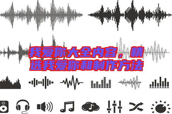 我愛你大全內(nèi)容，精選我愛你和制作方法