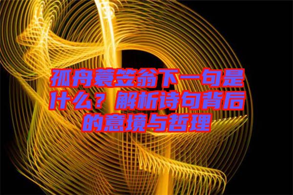 孤舟蓑笠翁下一句是什么？解析詩句背后的意境與哲理