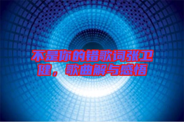不是你的錯歌詞張衛(wèi)健，歌曲解與感悟