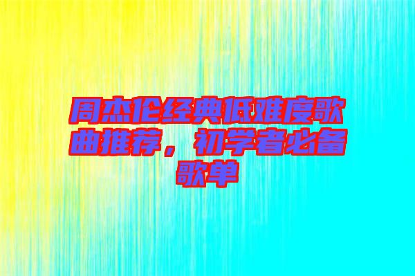 周杰倫經(jīng)典低難度歌曲推薦，初學(xué)者必備歌單