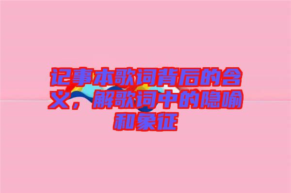 記事本歌詞背后的含義，解歌詞中的隱喻和象征