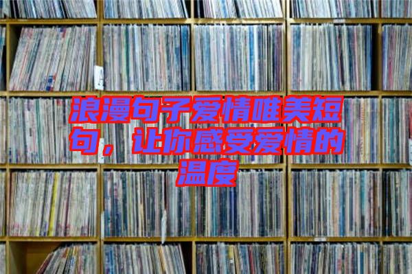 浪漫句子愛情唯美短句，讓你感受愛情的溫度