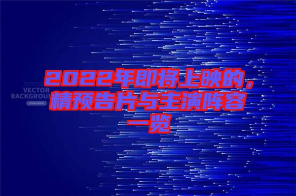 2022年即將上映的，精預(yù)告片與主演陣容一覽