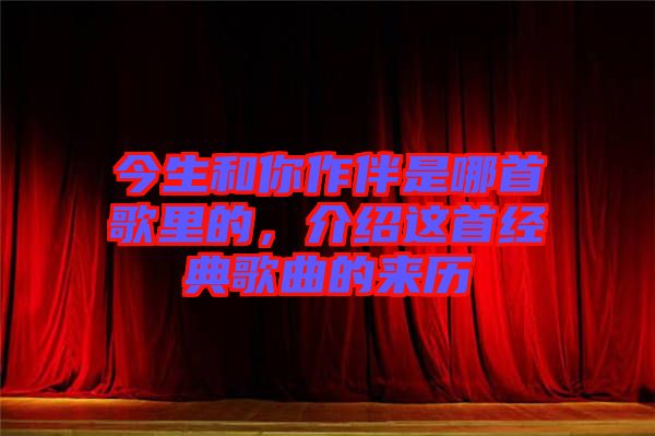 今生和你作伴是哪首歌里的，介紹這首經(jīng)典歌曲的來歷