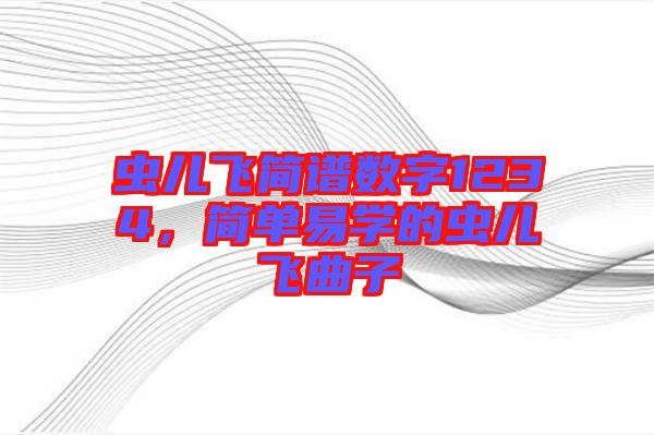 蟲(chóng)兒飛簡(jiǎn)譜數(shù)字1234，簡(jiǎn)單易學(xué)的蟲(chóng)兒飛曲子