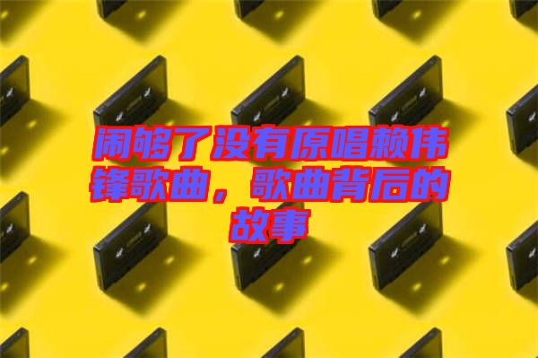 鬧夠了沒(méi)有原唱賴(lài)偉鋒歌曲，歌曲背后的故事