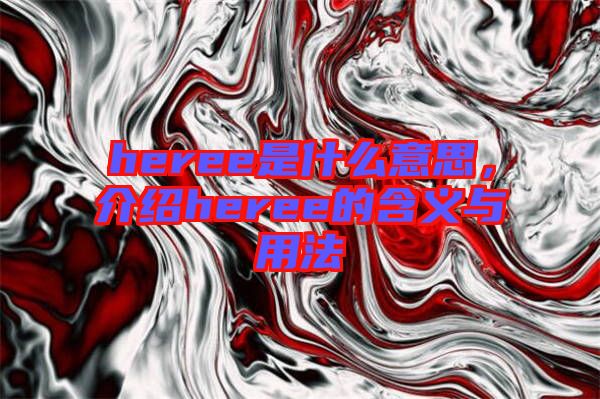 heree是什么意思，介紹heree的含義與用法