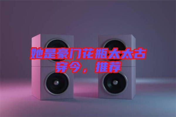 她是豪門花瓶太太古穿今，推薦