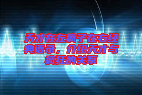天才在左瘋子在右經(jīng)典語錄，介紹天才與瘋狂的關(guān)系