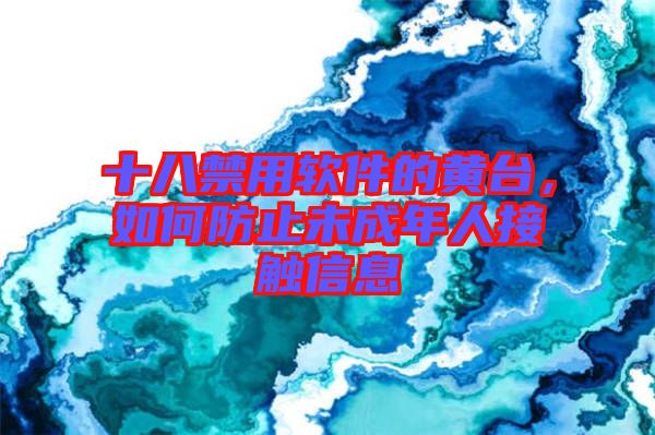 十八禁用軟件的黃臺，如何防止未成年人接觸信息