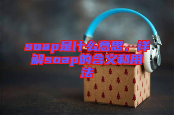 soap是什么意思，詳解soap的含義和用法