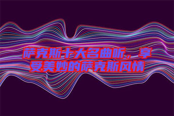 薩克斯十大名曲聽，享受美妙的薩克斯風(fēng)情