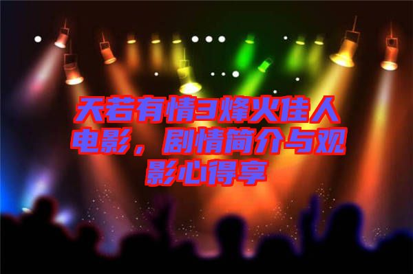 天若有情3烽火佳人電影，劇情簡(jiǎn)介與觀影心得享
