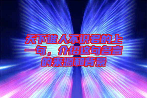天下誰人不識君的上一句，介紹這句名言的來源和背景