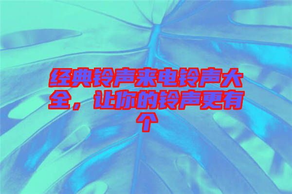 經(jīng)典鈴聲來電鈴聲大全，讓你的鈴聲更有個