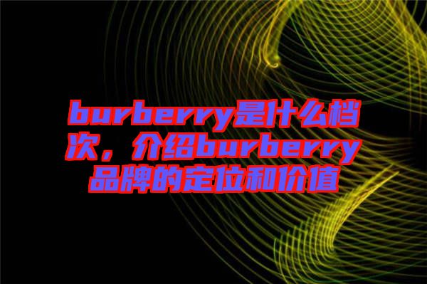 burberry是什么檔次，介紹burberry品牌的定位和價(jià)值