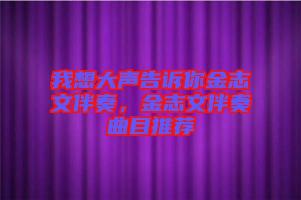 我想大聲告訴你金志文伴奏，金志文伴奏曲目推薦