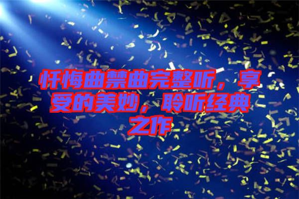 懺悔曲禁曲完整聽(tīng)，享受的美妙，聆聽(tīng)經(jīng)典之作