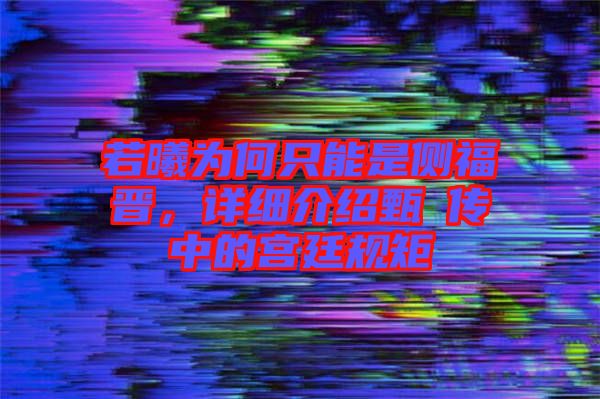 若曦為何只能是側(cè)福晉，詳細(xì)介紹甄嬛傳中的宮廷規(guī)矩
