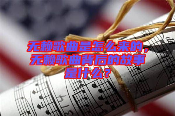 無賴歌曲是怎么來的，無賴歌曲背后的故事是什么？