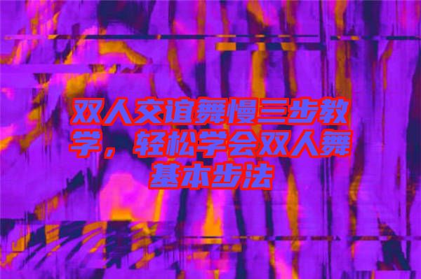 雙人交誼舞慢三步教學，輕松學會雙人舞基本步法