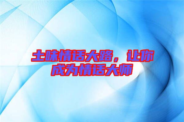 土味情話大路，讓你成為情話大師