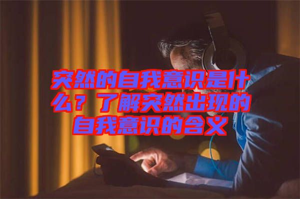 突然的自我意識(shí)是什么？了解突然出現(xiàn)的自我意識(shí)的含義