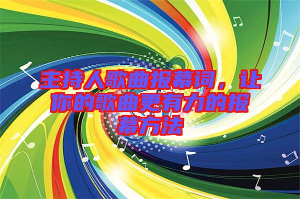 主持人歌曲報(bào)幕詞，讓你的歌曲更有力的報(bào)幕方法