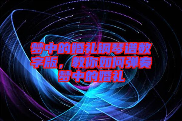夢(mèng)中的婚禮鋼琴譜數(shù)字版，教你如何彈奏夢(mèng)中的婚禮