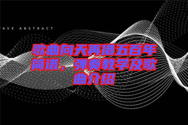 歌曲向天再借五百年簡譜，彈奏教學(xué)及歌曲介紹