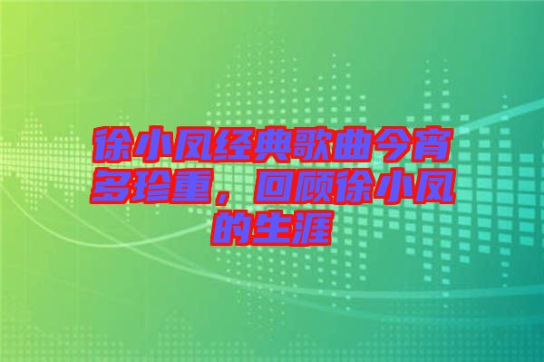 徐小鳳經(jīng)典歌曲今宵多珍重，回顧徐小鳳的生涯