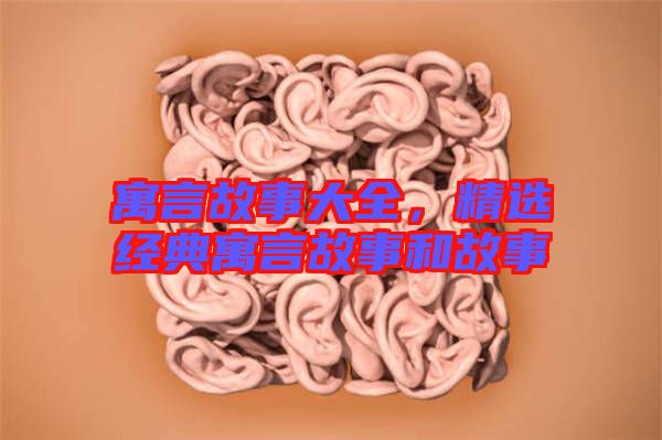寓言故事大全，精選經(jīng)典寓言故事和故事