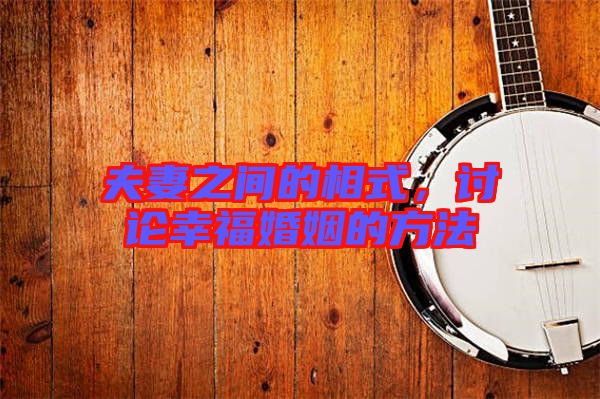 夫妻之間的相式，討論幸福婚姻的方法