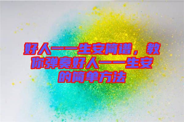 好人一一生安簡(jiǎn)譜，教你彈奏好人一一生安的簡(jiǎn)單方法